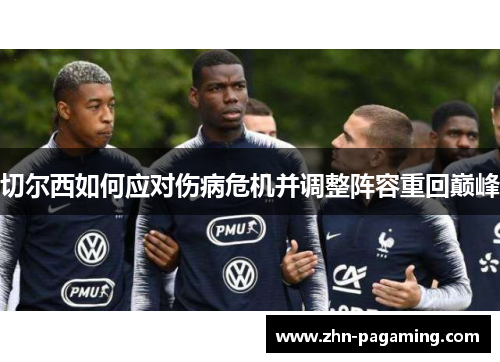 切尔西如何应对伤病危机并调整阵容重回巅峰
