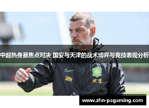 中超热身赛焦点对决 国安与天津的战术博弈与竞技表现分析