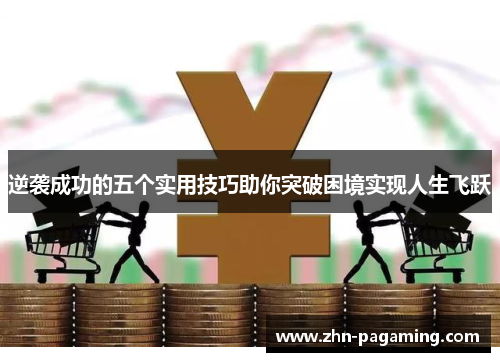 逆袭成功的五个实用技巧助你突破困境实现人生飞跃