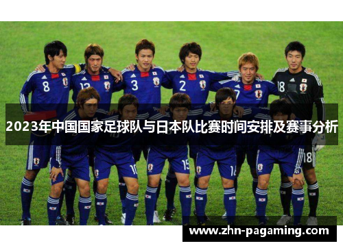 2023年中国国家足球队与日本队比赛时间安排及赛事分析 2023年中国国家足球队与日本队比赛时间安排及赛事分析