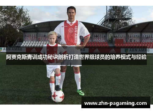 阿贾克斯青训成功秘诀剖析打造世界级球员的培养模式与经验