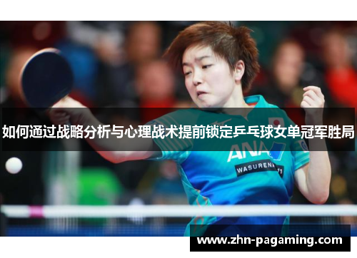 如何通过战略分析与心理战术提前锁定乒乓球女单冠军胜局