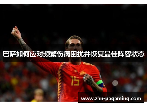 巴萨如何应对频繁伤病困扰并恢复最佳阵容状态