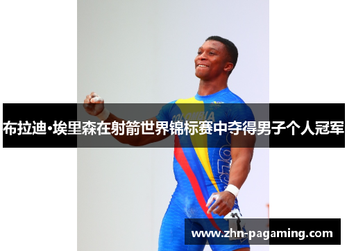 布拉迪·埃里森在射箭世界锦标赛中夺得男子个人冠军