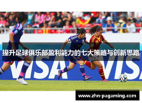 提升足球俱乐部盈利能力的七大策略与创新思路 提升足球俱乐部盈利能力的七大策略与创新思路