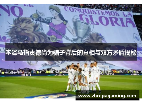 本泽马指责德尚为骗子背后的真相与双方矛盾揭秘 本泽马指责德尚为骗子背后的真相与双方矛盾揭秘