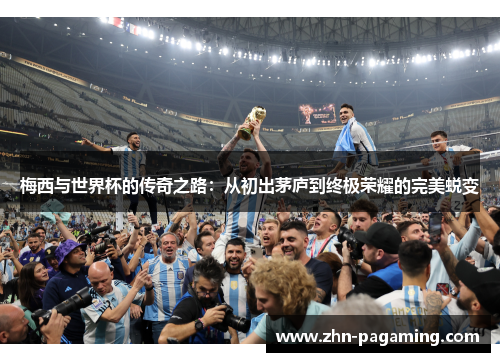 梅西与世界杯的传奇之路:从初出茅庐到终极荣耀的完美蜕变 梅西与世界杯的传奇之路:从初出茅庐到终极荣耀的完美蜕变