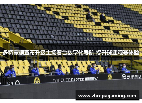 多特蒙德宣布升级主场看台数字化导航 提升球迷观赛体验 多特蒙德宣布升级主场看台数字化导航 提升球迷观赛体验