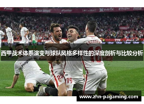 西甲战术体系演变与球队风格多样性的深度剖析与比较分析 西甲战术体系演变与球队风格多样性的深度剖析与比较分析